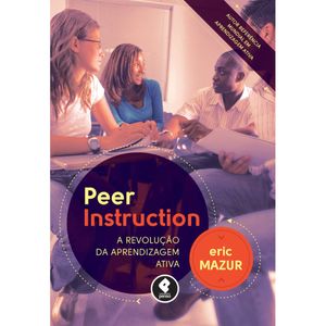 PEER INSTRUCTION - A REVOLUÇÃO DA APRENDIZAGEM