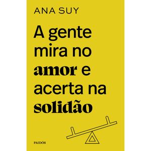 A Gente Mira No Amor E Acerta Na Solidão