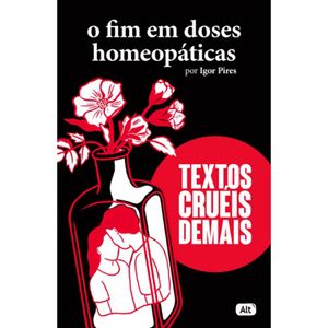 O FIM EM DOSES HOMEOPÁTICAS - TEXTOS CRUÉIS DEMAIS