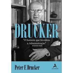 DRUCKER - O HOMEM QUE INVENTOU A ADMINISTRAÇÃO