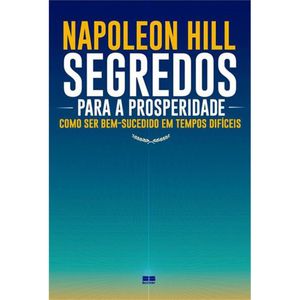 SEGREDOS PARA A PROSPERIDADE: COMO SER BEM-SUCEDIDO EM TEMPOS DIFÍCEIS