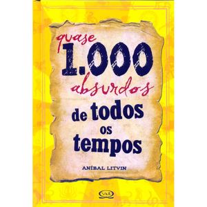 QUASE 1.000 ABSURDOS DE TODOS OS TEMPOS