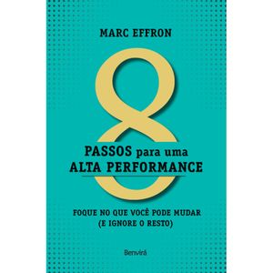 8 PASSOS PARA UMA ALTA PERFORMANCE - FOQUE NO QUE VOCÊ PODE MUDAR (E IGNORE O RESTO)