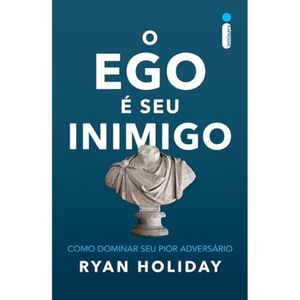 O EGO E SEU INIMIGO - COMO DOMINAR SEU PIOR ADVERSÁRIO