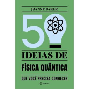 50 IDEIAS DE FÍSICA QUÂNTICA QUE VOCÊ PRECISA CONHECER ED. 2