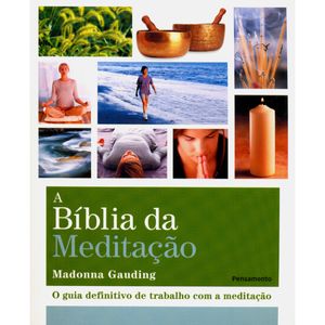 A BÍBLIA DA MEDITAÇÃO - O GUIA DEFINITIVO DE TRABALHO COM MEDITAÇÃO