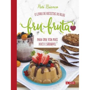 FRU FRUTA - O LIVRO DE RECEITAS DO BLOG PARA UMA VIDA MAIS DOCE E SAUDÁVEL