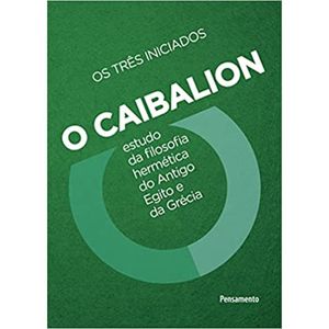 O CAIBALION ESTUDO DA FILOSOFIA HERMÉTICA DO ANTIGO EGITO