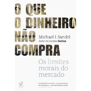 O QUE O DINHEIRO NÃO COMPRA - OS LIMITES MORAIS DO MERCADO