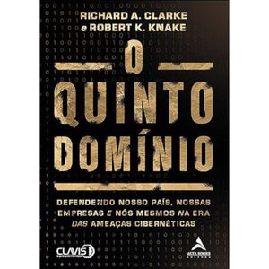 O quinto domínio - Defendendo nosso país, nossas empresas e nós mesmos na era das ameaças cibernéticas