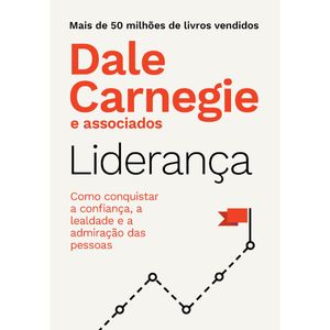 LIDERANÇA - COMO CONQUISTAR A CONFIANÇA, A LEALDADE E A ADMIRAÇÃO DAS PESSOAS