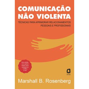 COMUNICAÇÃO NÃO VIOLENTA - NOVA EDIÇÃO: TÉCNICAS PARA APRIMORAR RELACIONAMENTOS PESSOAIS E PROFISSIONAIS ED. 5