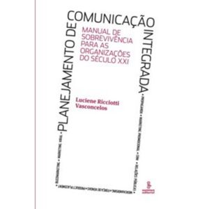 PLANEJAMENTO DE COMUNICAÇÃO INTEGRADA - MANUAL DE SOBREVIVÊNCIA PARA AS ORGANIZAÇÕES DO SÉCULO XXI