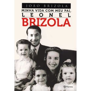 MINHA VIDA COM MEU PAI, LEONEL BRIZOLA