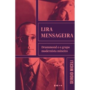 LIRA MENSAGEIRA - DRUMMOND E O GRUPO MODERNISTA MINEIRO