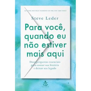 Para você, quando eu não estiver mais aqui - Doze perguntas essenciais para contar sua história e deixar seu legado