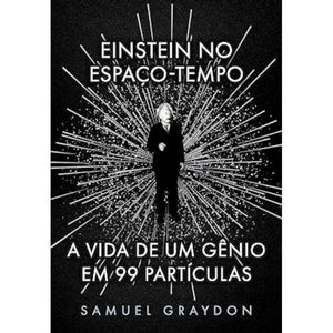 Einstein no espaço-tempo - A vida de um gênio em 99 partículas