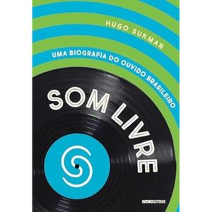 Som Livre - Uma Biografia Do Ouvido Brasileiro