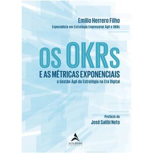 OS OKRS: E AS MÉTRICAS EXPONENCIAIS A GESTÃO ÁGIL DA ESTRATÉGIA NA ERA DIGITAL