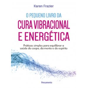 O PEQUENO LIVRO DA CURA VIBRACIONAL E ENERGÉTICA