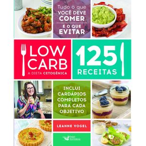 LOW CARB: A DIETA CETOGENICA - 125 RECEITAS