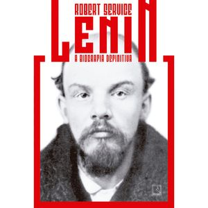 Lenin - A Biografia Definitiva