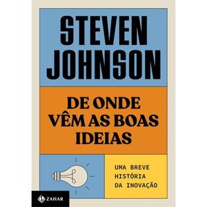 DE ONDE VÊM AS BOAS IDEIAS - UMA BREVE HISTÓRIA DA INOVAÇÃO