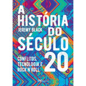 A HISTÓRIA DO SÉCULO 20 - CONFLITOS, TECNOLOGIA E ROCK N ROLL