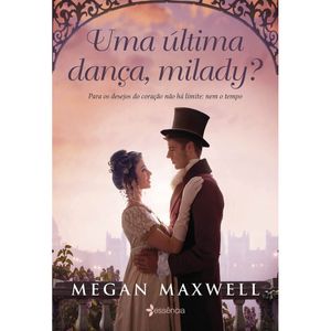 UMA ÚLTIMA DANÇA, MILADY? - PARA OS DESEJOS DO CORAÇÃO NÃO HÁ LIMITE - NEM O TEMPO