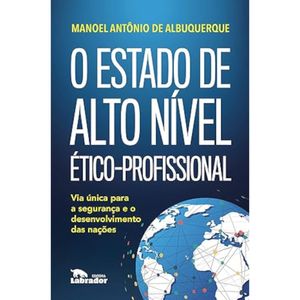 O Estado de alto nível ético-profissional - Via única para a segurança e o desenvolvimento das nações