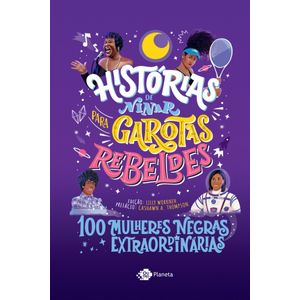 Histórias de ninar para garotas rebeldes - 100 mulheres negras extraordinárias